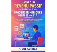 Gagnez un Revenu Passif Grâce aux Produits Numériques Générés par l'IA: Vendez des eBooks, des cours, des modèles et bien plus encore en utilisant des ... 4 (Série de Business en Ligne Avec l'Ia)