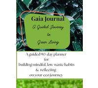 Gaia Journal: A Guided Journey to Green Living: A guided 90-day planner for building mindful, low-waste habits and reflecting on your eco journey
