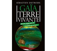 Gaïa Terre vivante: Histoire d'une nouvelle conception de la Terre