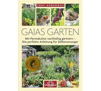 Gaias Garten: Mit Permakultur nachhaltig gärtnern - Die Perfekte Anleitung für Selbstversorger