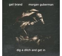 Gail Brand - Dig a Ditch and Get In - Gail Brand & Morgan Guberman