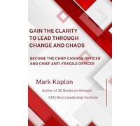 Gain Clarity Through Change and Chaos: Become the Chief Change Officer and Chief Anti-Fragile Officer