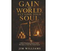 Gain The World But Lose Your Soul: A Biblical Guide for the Christian Leader Who Has Achieved Everything and Still Feels Empty