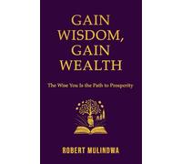 Gain Wisdom, Gain Wealth: The Wise You is the Path to Prosperity