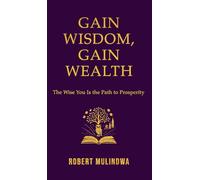 Gain Wisdom, Gain Wealth: The Wise You is the Path to Prosperity