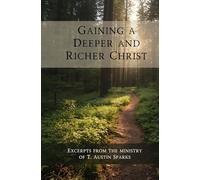 Gaining a Deeper and Richer Christ: Excerpts from the ministry of T. Austin Sparks
