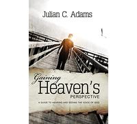 Gaining Heaven's Perspective: A guide to hearing and seeing the voice of God