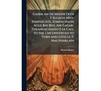 Gairm an De Mhoir Do'n T-Sluagh Neo-Iompaichte, Iompachadh Agus Bhi Beo, Air Eadar-Theangachadh O [A Call to the Unconverted to Turn and Live] Le P. Macpharlain