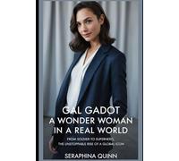 Gal Gadot A Wonder Woman in a Real World: From Soldier to Superhero The Unstoppable Rise of a Global Icon