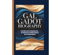 GAL GADOT BIOGRAPHY: From Miss Israel to Hollywood Icon - The Untold Story of Wonder Woman's Rise to Global Stardom