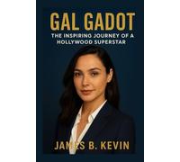 GAL GADOT: The Inspiring Journey Of A Hollywood Superstar Biography