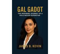GAL GADOT: The Inspiring Journey Of A Hollywood Superstar Biography