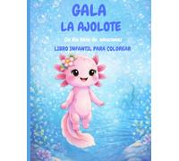 Gala la Ajolote: Un día lleno de emociones: Libro infantil para colorear sobre emociones · Alegría, tristeza, miedo, calma y perdón (Gala, la ajolote. Pinta lo que sientes)