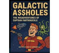 Galactic Assholes: The Misadventures of Captain Fartknuckle