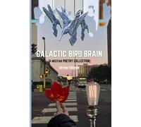 Galactic Bird Brain [A Nectar Poetry Collection] (The Jazzy Hummingbird Project Series)