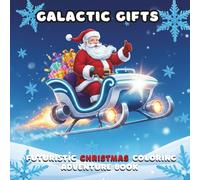 Galactic Gifts: A Futuristic Christmas Coloring Adventure | For Kids & Teens: 40 Simple & Sophisticated Designs