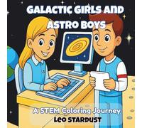 Galactic Girls & Astro Boys: A STEM Coloring Journey Through Space, Science & Imagination.