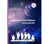 Galactic Legends: A Guide to Iconic Star Wars Characters.: Legends of the Galaxy - A Star Wars Character Guide