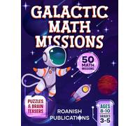 Galactic Math Missions: 50 Out-of-This-World Math Challenges with Puzzles, Mazes and Brain Teasers for Kids Ages 8-10 (Space Math Missions)