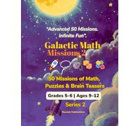 Galactic Math Missions Series 2: 50 Advanced Space Math Challenges with Algebra, Geometry, Puzzles and Brain Teasers for Kids Ages 9-12 (Space Math Missions)