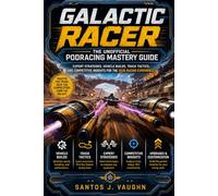 Galactic Racer: The Unofficial Podracing Mastery Guide: Expert Strategies, Vehicle Builds, Track Tactics, and Competitive Insights for the 2026 Racing Experience