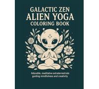 Galactic Zen Alien Yoga Coloring Book: Adorable, meditative extraterrestrials guiding mindfulness and creativity