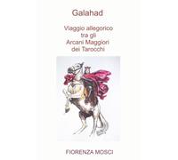 Galahad Viaggio allegorico tra gli Arcani Maggiori dei Tarocchi (La community di ilmiolibro.it)