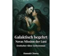 Galaktisch begehrt - Novas Mission der Lust: Ein erotischer Alien Liebesroman voller sinnlicher Begegnungen in einer fernen Galaxie