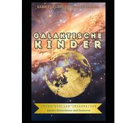 "Galaktische Kinder: Der Aufstieg der interstellaren Seelen": "Erwachsene und Senioren auf der Reise durch Raum und Zeit - Entdeckungen unserer kosmischen Herkunft"