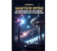 Galaktische Odyssee: Kolonisierung des Weltraums und Fortschrittliche Technologien (Die Geheimnisse unseres Sonnensystems)