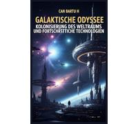 Galaktische Odyssee: Kolonisierung des Weltraums und Fortschrittliche Technologien (Die Geheimnisse unseres Sonnensystems)