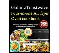 Galanz Toastwave Four-In-One Air Fryer Oven Cookbook: 2000 Days of Delicious and Easy Recipes to Enhance Your Cooking Skills