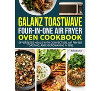 Galanz Toastwave Four-In-One Air Fryer Oven Cookbook: Crispy, Healthy, and Hassle-Free Air Fryer Recipes for Everyday Cooking.