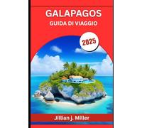 GALAPAGOS GUIDA DI VIAGGIO 2025: Un viaggio attraverso il parco giochi dell’evoluzione e le ultime meraviglie incontaminate della Terra