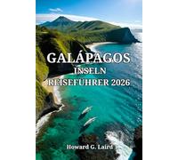 GALÁPAGOS-INSELN REISEFÜHRER 2026: Praktische Reiserouten, Kosten und Geheimnisse für eine unvergessliche Reise zum ecuadorianischen Archipel