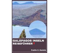 GALÁPAGOS INSELN REISEFÜHRER: Ihr unverzichtbarer Reiseführer für die Galápagos-Inseln: Umfassender Reiseführer mit detaillierten Routen, Geheimtipps, ... Kulinarik und authentischen Inselerlebnissen