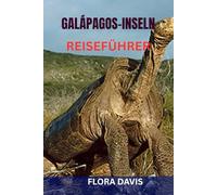 GALÁPAGOS-INSELN REISEFÜHRER: Insider-Handbuch für Begegnungen mit Wildtieren, Öko-Abenteuer und stressfreie Planung