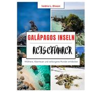 GALÁPAGOS INSELN REISEFÜHRER: Wildtiere, Abenteuer und verborgene Wunder entdecken