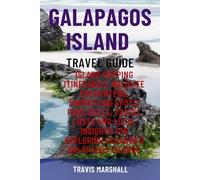 GALAPAGOS ISLAND TRAVEL GUIDE: Island Hopping Itineraries, Wildlife Encounters, Snorkeling Spots, Park Rules, Travel Costs and Local Insights for Exploring Ecuador’s Galapagos Islands