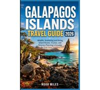 GALAPAGOS ISLANDS TRAVEL GUIDE 2026: Wildlife, Snorkeling and Diving, Island Routes, Cruises, and Itinerary Planning in Ecuador for First-Time Travelers