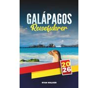 GALÁPAGOS REISEFÜHRER 2026: Begegnungen mit der Tierwelt, unberührte Strände, Tauchabenteuer und Inselhüpfen in Ecuadors Naturparadies