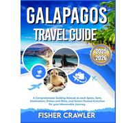 GALAPAGOS TRAVEL GUIDE 2025-2026: A Comprehensive Guiding Manual to each Spots, Gem, Destination, Dishes and Wine, and Action-Packed Activities for your Memorable Journey
