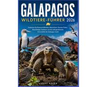 GALAPAGOS WILDTIERE-FÜHRER 2026: Entdecken Sie Riesenschildkröten, Meerechsen, Darwins Finken, Blaufußtölpel, Seelöwen und die außergewöhnliche Artenvielfalt der Galápagos-Inseln Lukas Adler
