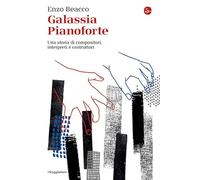 Galassia Pianoforte. Una storia di compositori, interpreti e costruttori (La cultura)