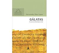 GÁLATAS: A carta da liberdade cristã (Comentários Expositivos Hernandes Dias Lopes)