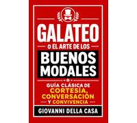 Galateo o El Arte de los Buenos Modales: Guía clásica de cortesía, conversación y convivencia