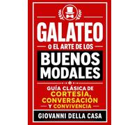 Galateo o El Arte de los Buenos Modales: Guía clásica de cortesía, conversación y convivencia
