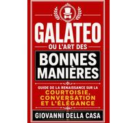 Galateo, ou l’Art des bonnes manières: Guide de la Renaissance sur la courtoisie, la conversation et l’élégance