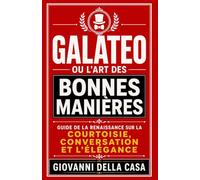 Galateo, ou l’Art des bonnes manières: Guide de la Renaissance sur la courtoisie, la conversation et l’élégance