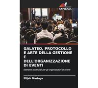 Galateo, Protocollo E Arte Della Gestione E Dell'organizzazione Di Eventi: Elementi essenziali per gli organizzatori di eventi
